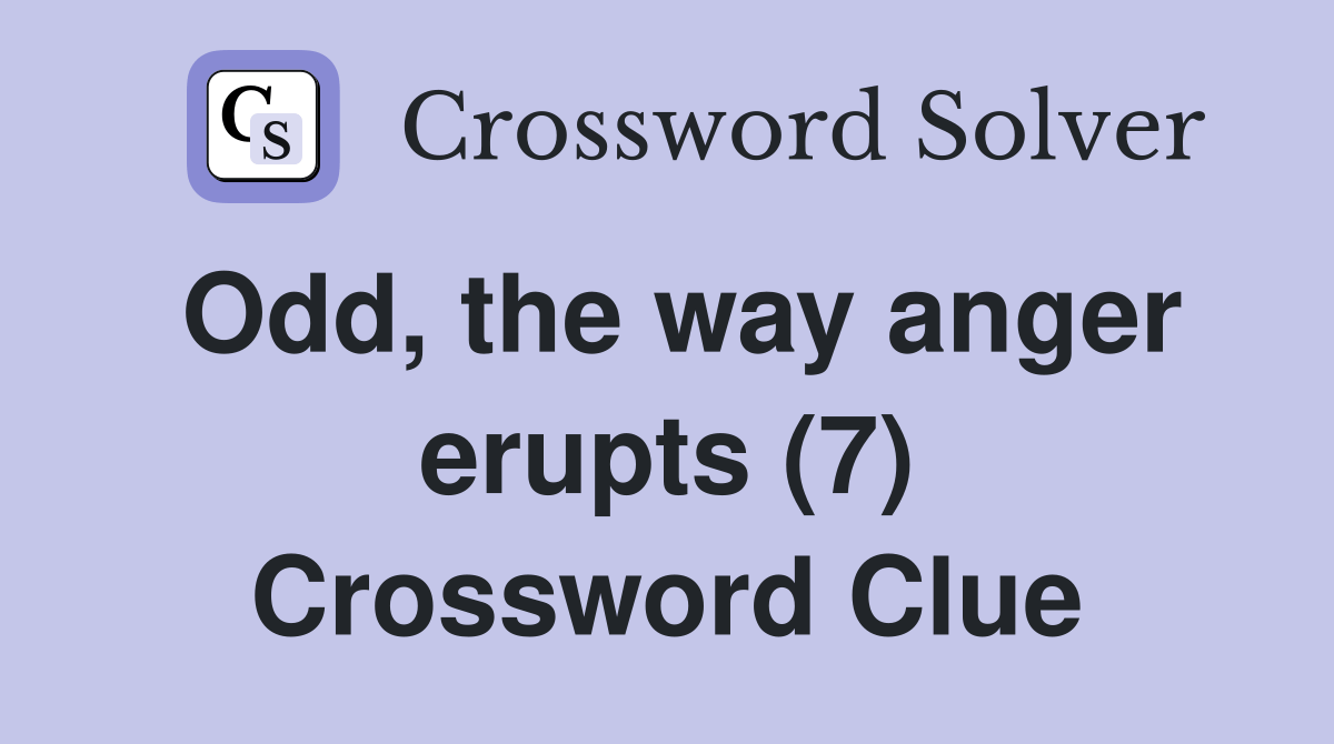 Odd, the way anger erupts (7) Crossword Clue Answers Crossword Solver